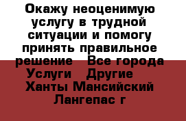 Окажу неоценимую услугу в трудной ситуации и помогу принять правильное решение - Все города Услуги » Другие   . Ханты-Мансийский,Лангепас г.